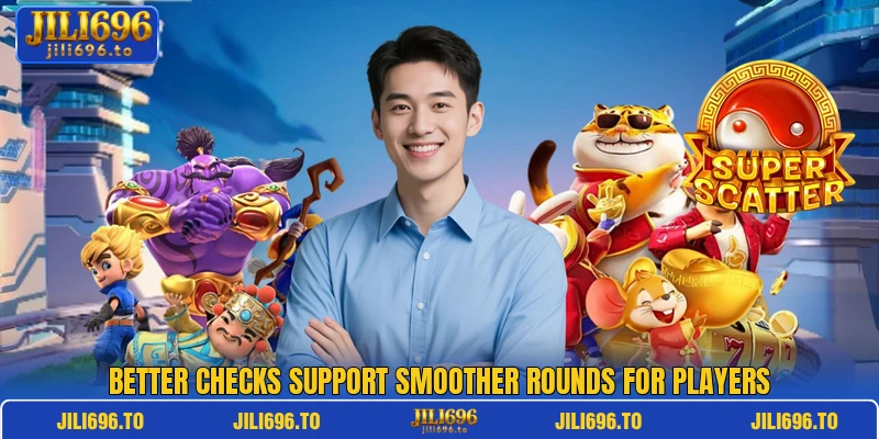 Better checks support smoother rounds for players