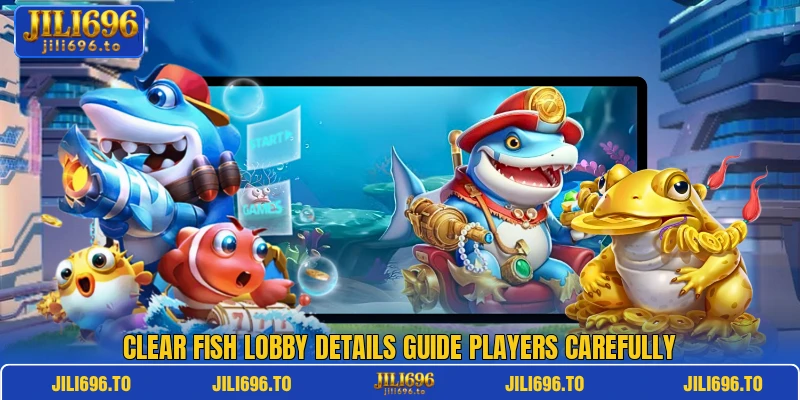 Clear Fish lobby details guide players carefully Clear Fish lobby details guide players carefully
