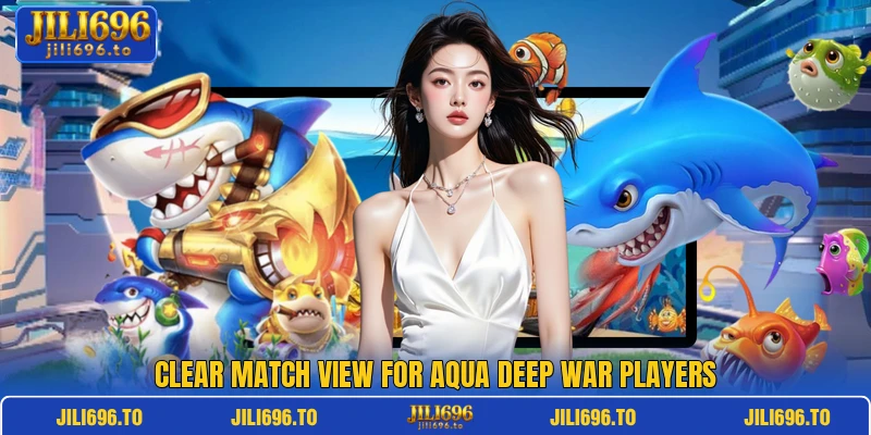 Clear match view for Aqua Deep War players