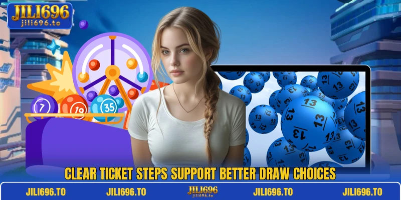 Clear ticket steps support better draw choices Clear ticket steps support better draw choices