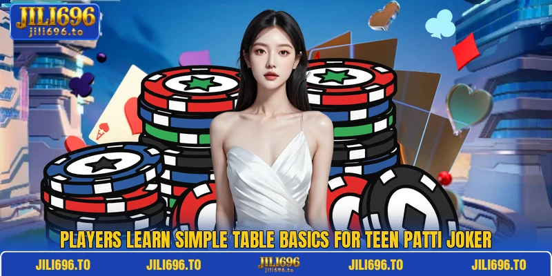 Players learn simple table basics for Teen Patti Joker Players learn simple table basics for Teen Patti Joker