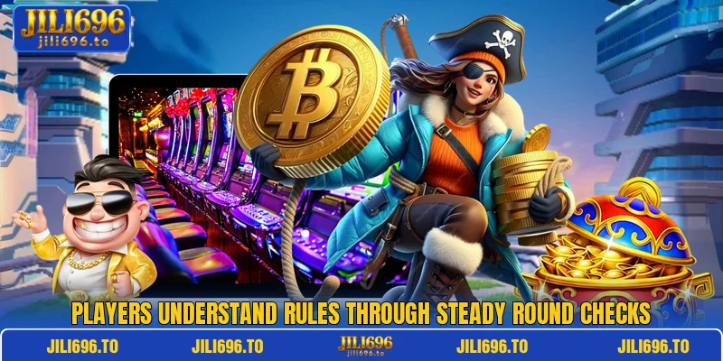 Players understand rules through steady round checks Players understand rules through steady round checks