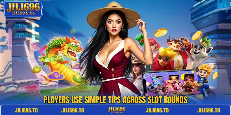 Players use simple tips across slot rounds Players use simple tips across slot rounds