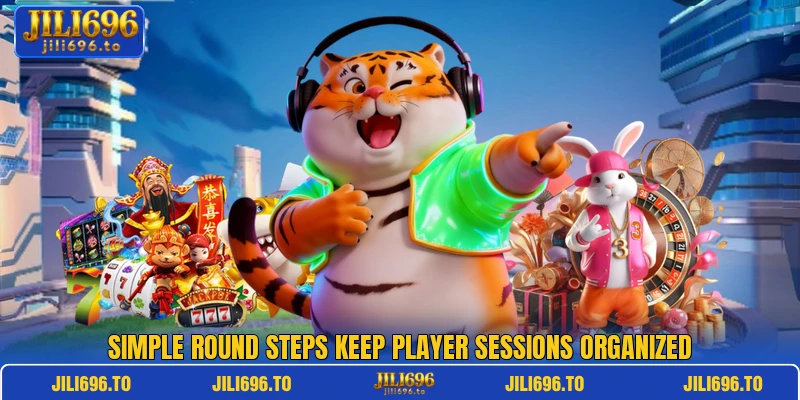 Simple round steps keep player sessions organized